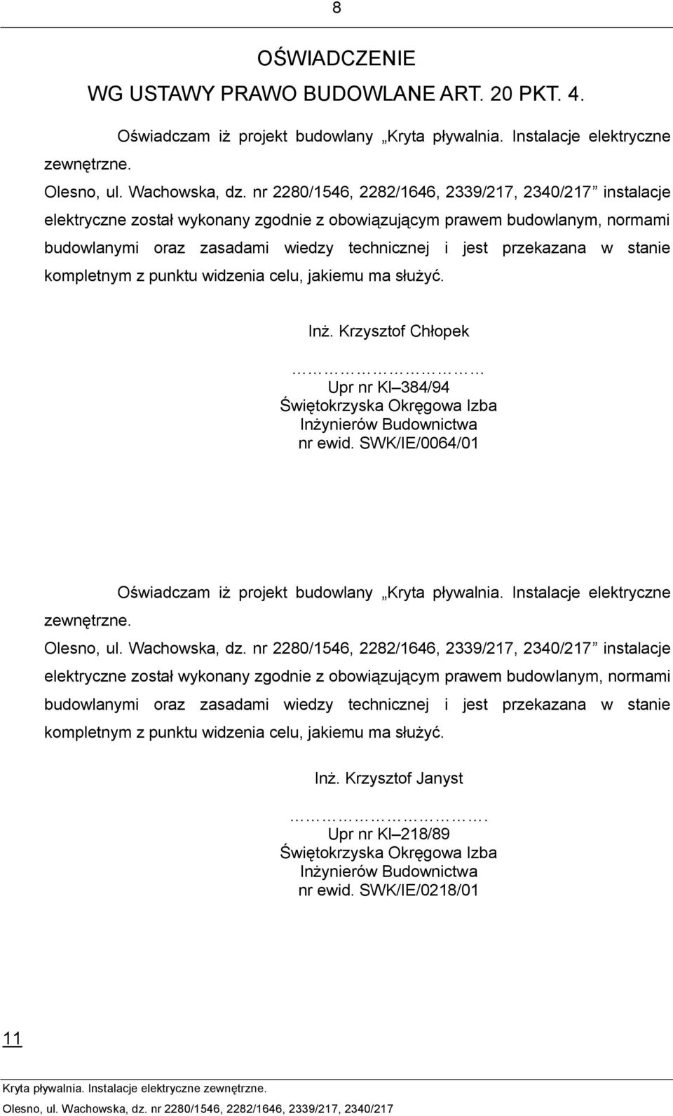 jakiemu ma służyć. Inż. Krzysztof Chłopek Upr nr Kl 384/94 Świętokrzyska Okręgowa Izba Inżynierów Budownictwa nr ewid. SWK/IE/0064/01 Oświadczam iż projekt budowlany Kryta pływalnia.