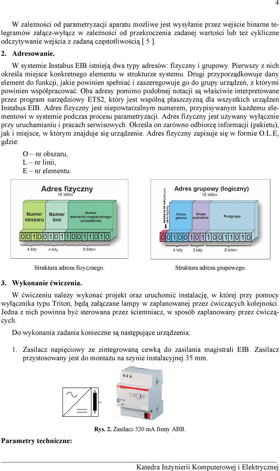 Drugi przyporządkowuje dany element do funkcji, jakie powinien spełniać i zaszeregowuje go do grupy urządzeń, z którymi powinien współpracować.