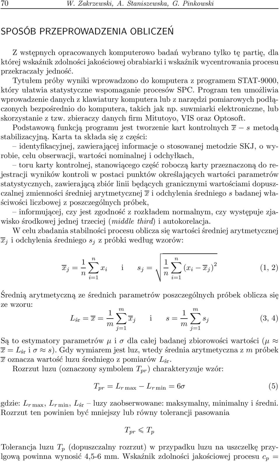 przekraczały jedność. Tytułem próby wyniki wprowadzono do komputera z programem STAT-9000, który ułatwia statystyczne wspomaganie procesów SPC.