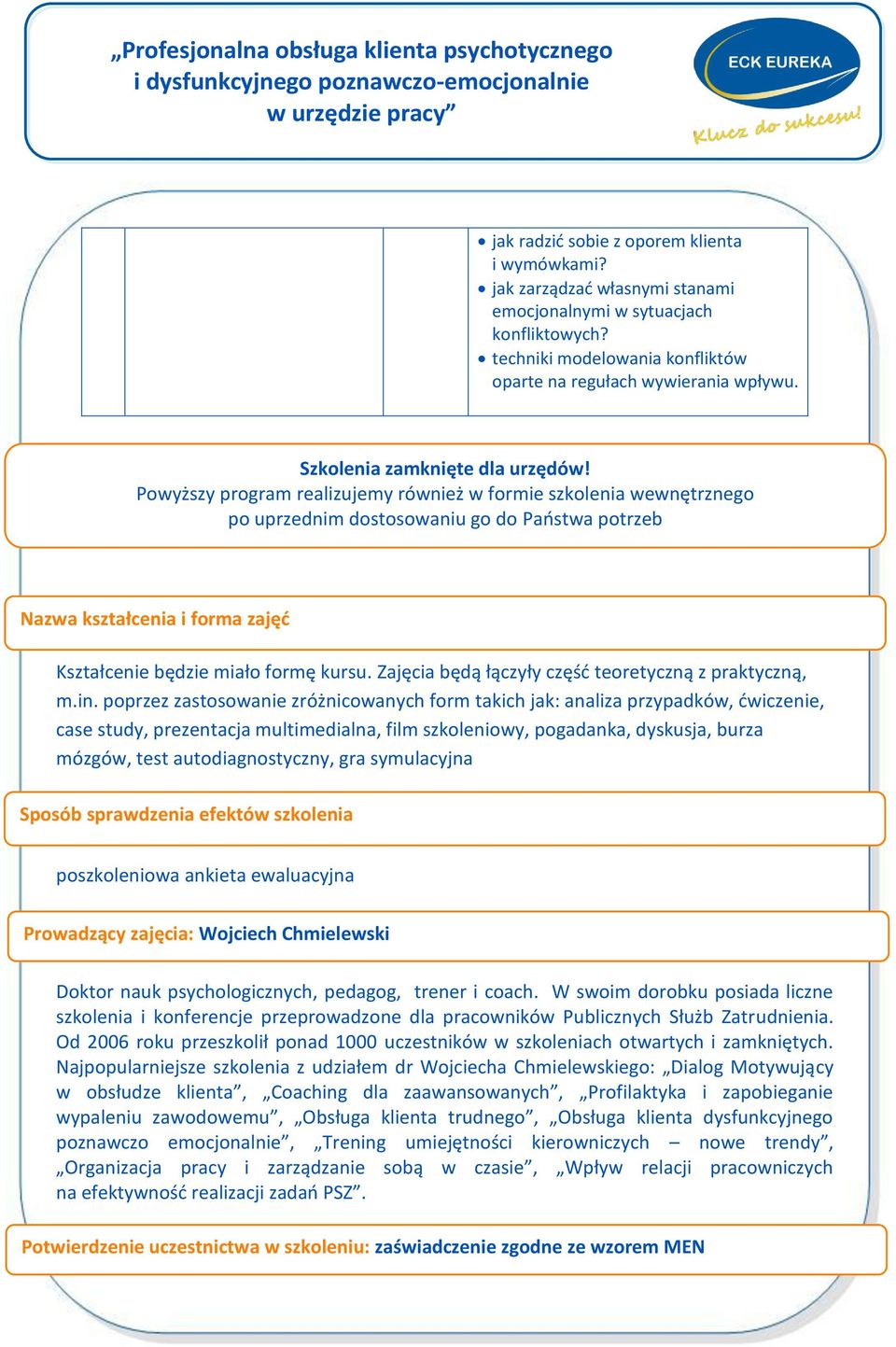 Powyższy program realizujemy również w formie szkolenia wewnętrznego po uprzednim dostosowaniu go do Państwa potrzeb Nazwa kształcenia i forma zajęć Kształcenie będzie miało formę kursu.