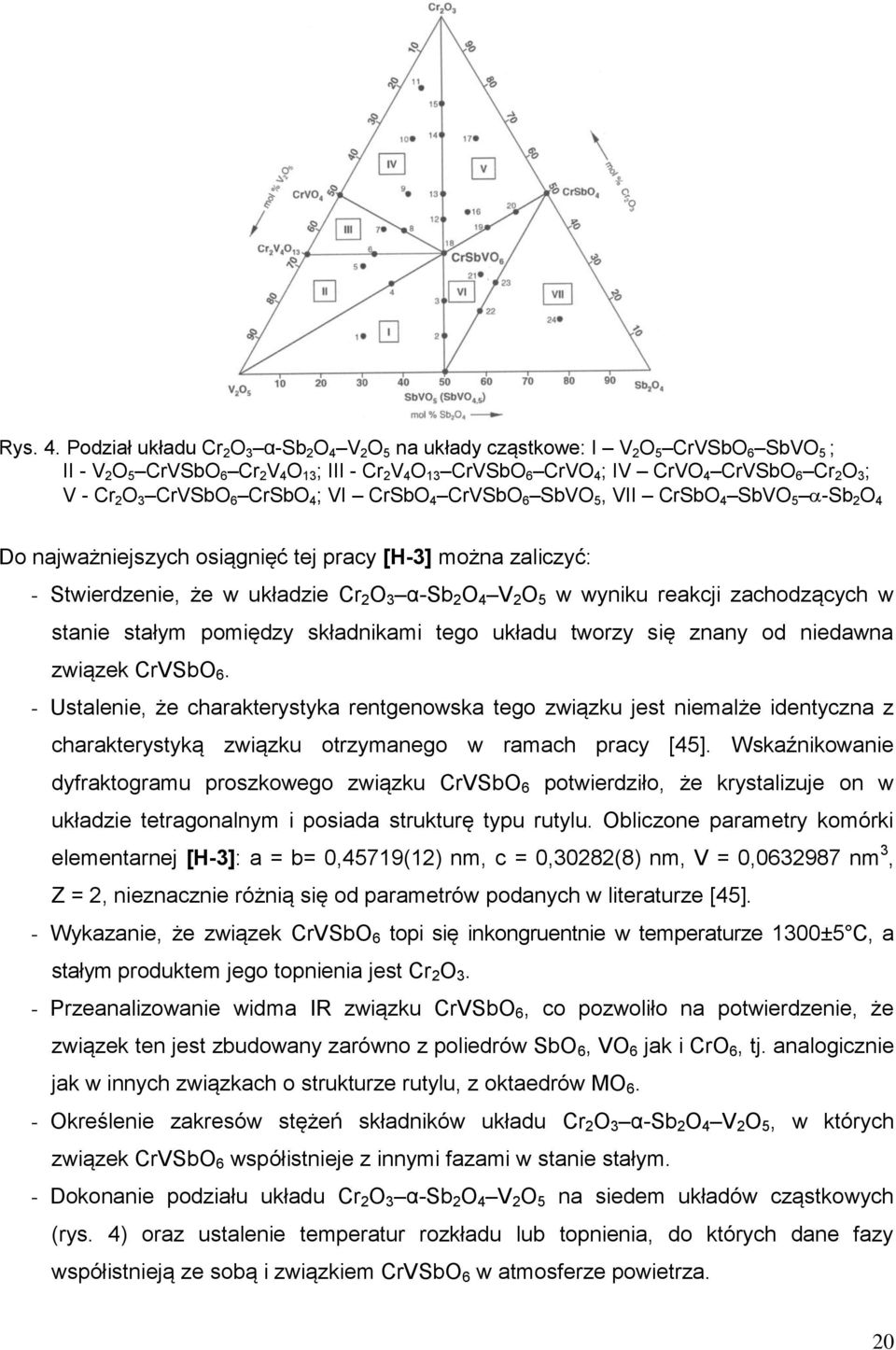 - Cr 2 O 3 CrVSbO 6 CrSbO 4 ; VI CrSbO 4 CrVSbO 6 SbVO 5, VII CrSbO 4 SbVO 5 -Sb 2 O 4 Do najważniejszych osiągnięć tej pracy [H-3] można zaliczyć: - Stwierdzenie, że w układzie Cr 2 O 3 α-sb 2 O 4 V