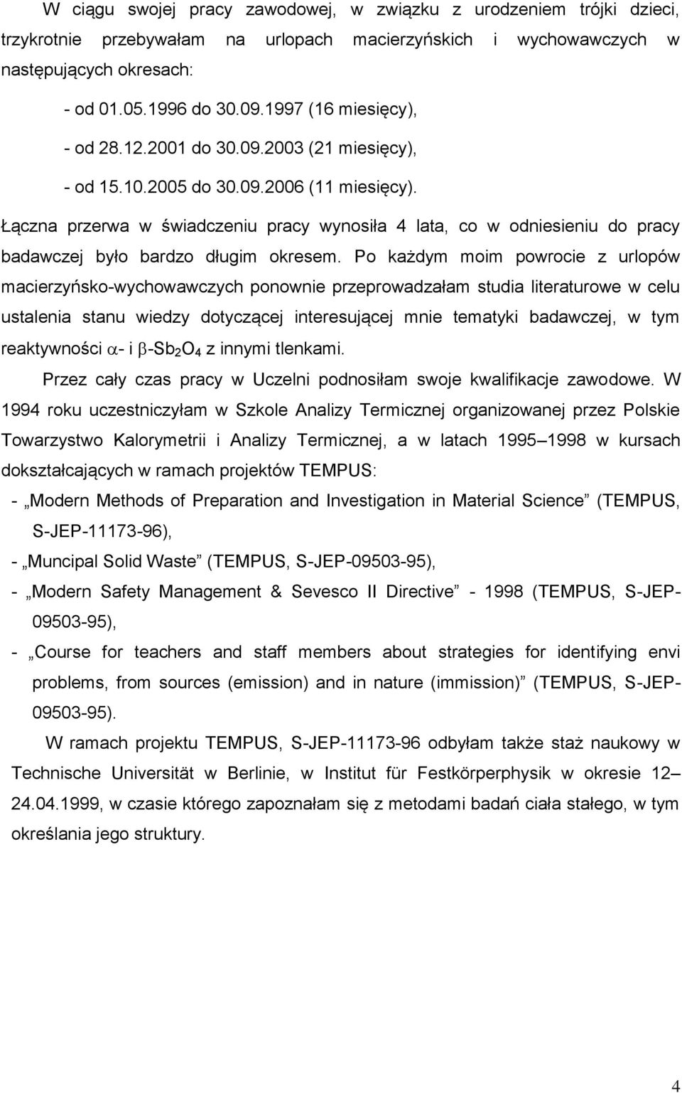 Łączna przerwa w świadczeniu pracy wynosiła 4 lata, co w odniesieniu do pracy badawczej było bardzo długim okresem.