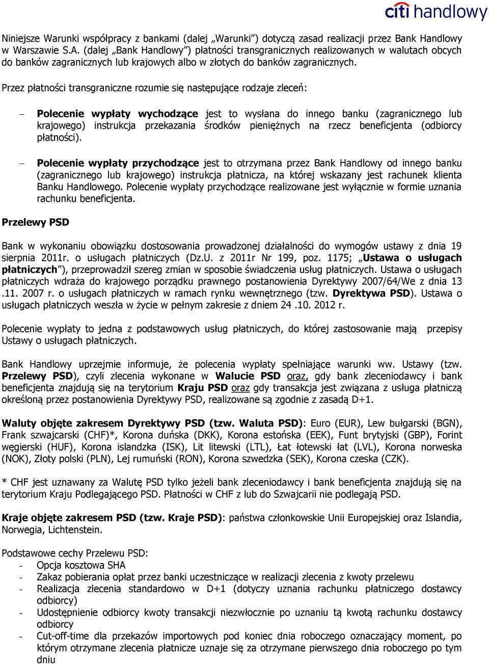 Przez płatności transgraniczne rozumie się następujące rodzaje zleceń: Polecenie wypłaty wychodzące jest to wysłana do innego banku (zagranicznego lub krajowego) instrukcja przekazania środków