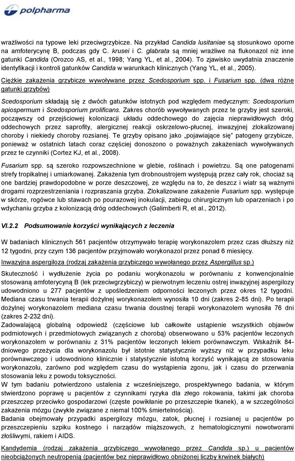 To zjawisko uwydatnia znaczenie identyfikacji i kontroli gatunków Candida w warunkach klinicznych (Yang YL, et al., 2005). Ciężkie zakażenia grzybicze wywoływane przez Scedosporium spp.