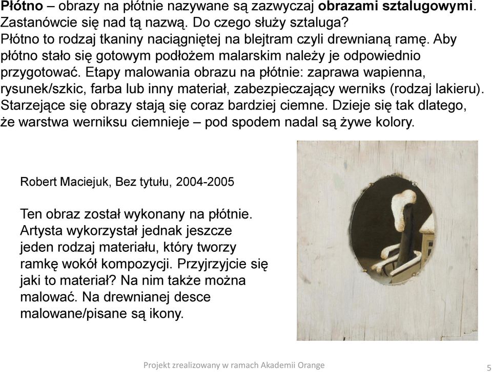 Etapy malowania obrazu na płótnie: zaprawa wapienna, rysunek/szkic, farba lub inny materiał, zabezpieczający werniks (rodzaj lakieru). Starzejące się obrazy stają się coraz bardziej ciemne.