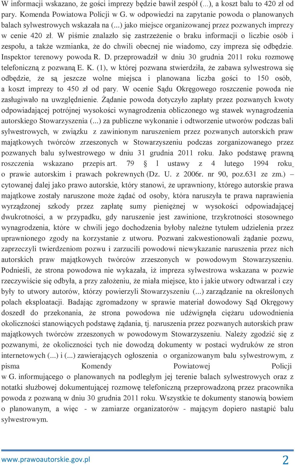 W piśmie znalazło się zastrzeżenie o braku informacji o liczbie osób i zespołu, a także wzmianka, że do chwili obecnej nie wiadomo, czy impreza się odbędzie. Inspektor terenowy powoda R. D.