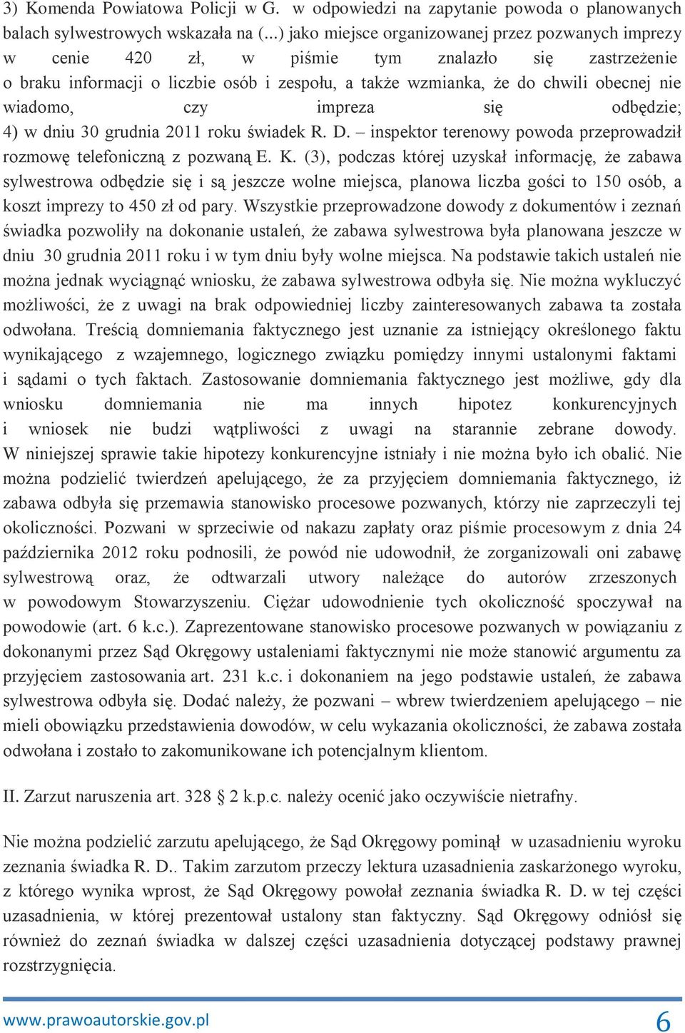 wiadomo, czy impreza się odbędzie; 4) w dniu 30 grudnia 2011 roku świadek R. D. inspektor terenowy powoda przeprowadził rozmowę telefoniczną z pozwaną E. K.