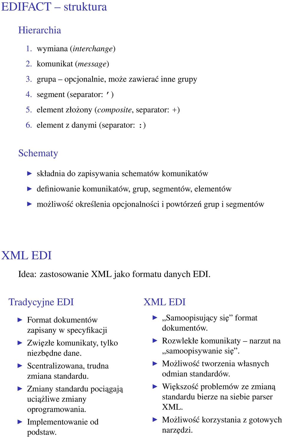segmentów XML EDI Idea: zastosowanie XML jako formatu danych EDI. Tradycyjne EDI Format dokumentów zapisany w specyfikacji Zwięzłe komunikaty, tylko niezbędne dane.