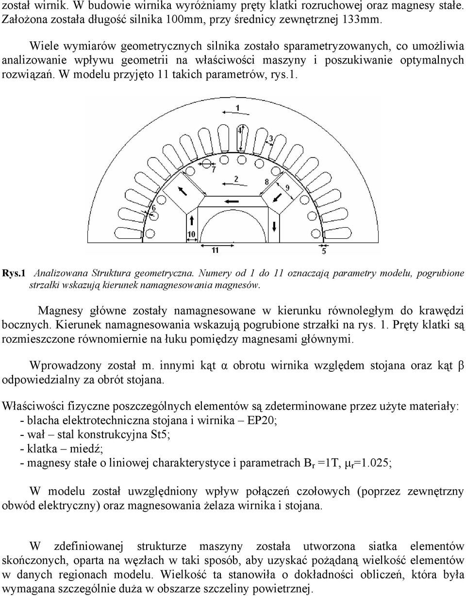 W modelu przyjęto 11 takich parametrów, rys.1. Rys.1 Analizowana Struktura geometryczna. Numery od 1 do 11 oznaczają parametry modelu, pogrubione strzałki wskazują kierunek namagnesowania magnesów.