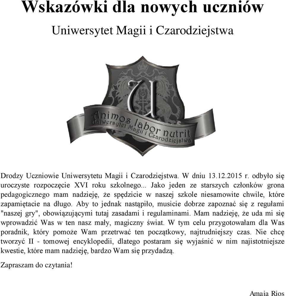 Aby to jednak nastąpiło, musicie dobrze zapoznać się z regułami "naszej gry", obowiązującymi tutaj zasadami i regulaminami. Mam nadzieję, że uda mi się wprowadzić Was w ten nasz mały, magiczny świat.