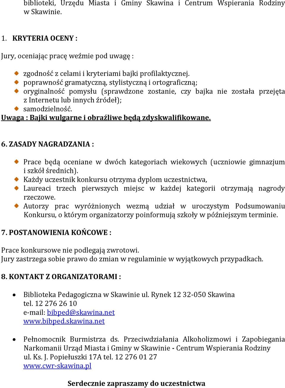 Uwaga : Bajki wulgarne i obraźliwe będą zdyskwalifikowane. 6. ZASADY NAGRADZANIA : Prace będą oceniane w dwóch kategoriach wiekowych (uczniowie gimnazjum i szkół średnich).