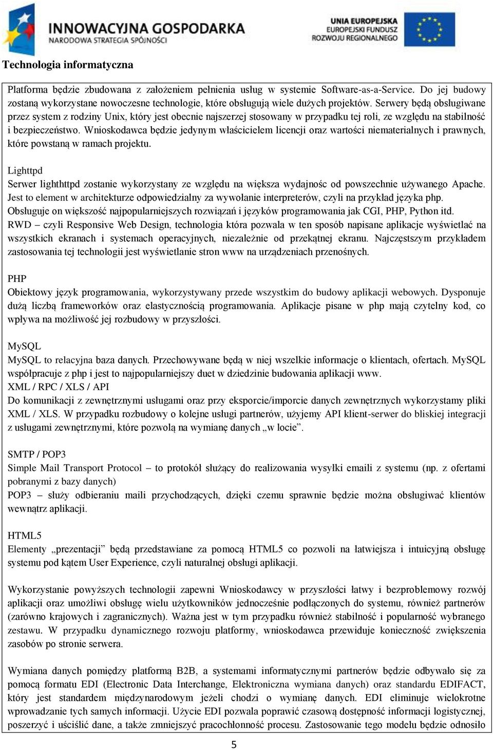 Serwery będą obsługiwane przez system z rodziny Unix, który jest obecnie najszerzej stosowany w przypadku tej roli, ze względu na stabilność i bezpieczeństwo.