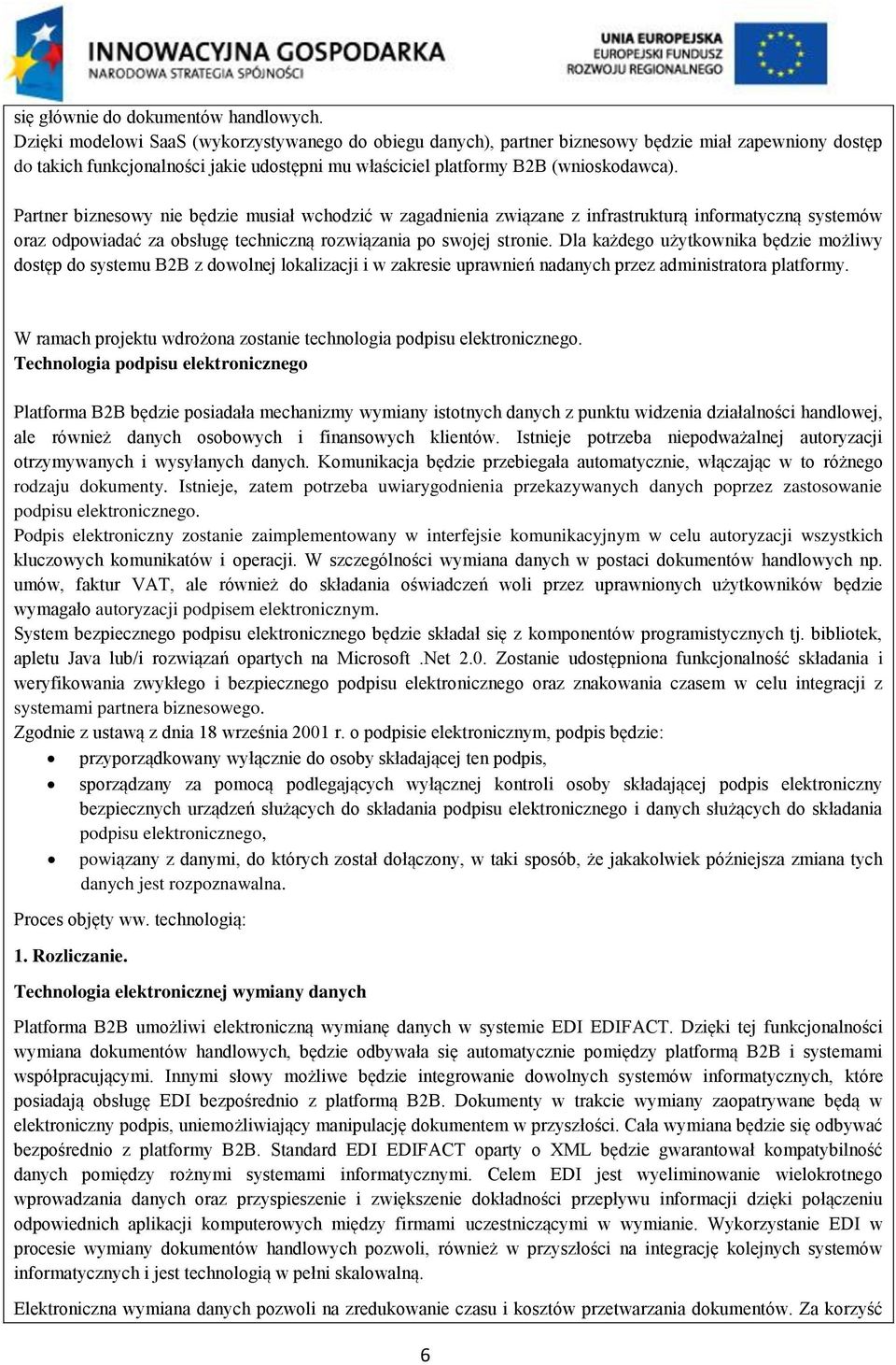 Partner biznesowy nie będzie musiał wchodzić w zagadnienia związane z infrastrukturą informatyczną systemów oraz odpowiadać za obsługę techniczną rozwiązania po swojej stronie.