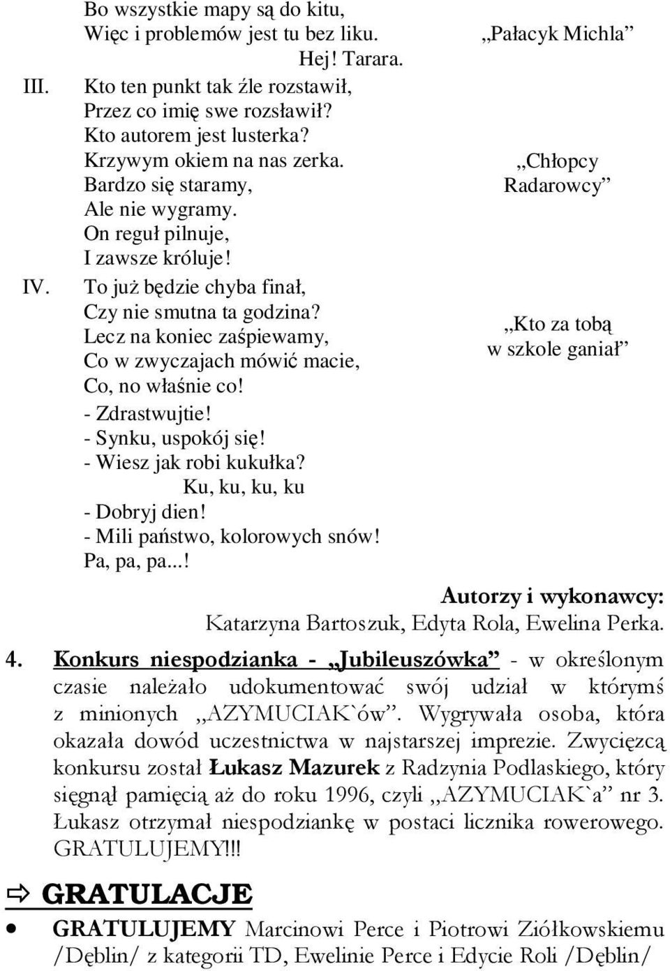 Lecz na koniec zapiewamy, Co w zwyczajach mówi macie, Co, no włanie co! - Zdrastwujtie! - Synku, uspokój si! - Wiesz jak robi kukułka? Ku, ku, ku, ku - Dobryj dien!