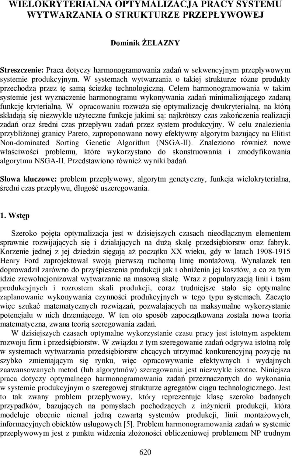 Celem harmonogramowania w takim systemie jest wyznaczenie harmonogramu wykonywania zadań minimalizującego zadaną funkcję kryterialną.