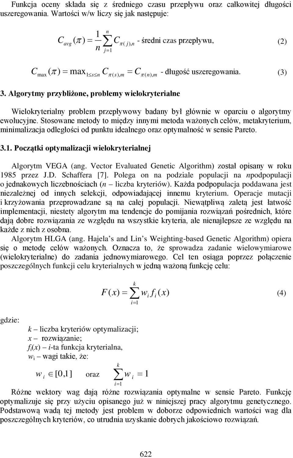 Algorytmy przybliżone, problemy wielokryterialne Wielokryterialny problem przepływowy badany był głównie w oparciu o algorytmy ewolucyjne.