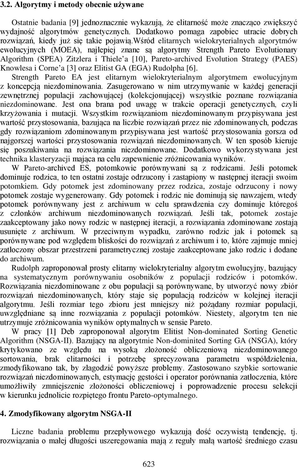 wśród elitarnych wielokryterialnych algorytmów ewolucyjnych (MOEA), najlepiej znane są algorytmy Strength Pareto Evolutionary Algorithm (SPEA) Zitzlera i Thiele a [10], Pareto-archived Evolution