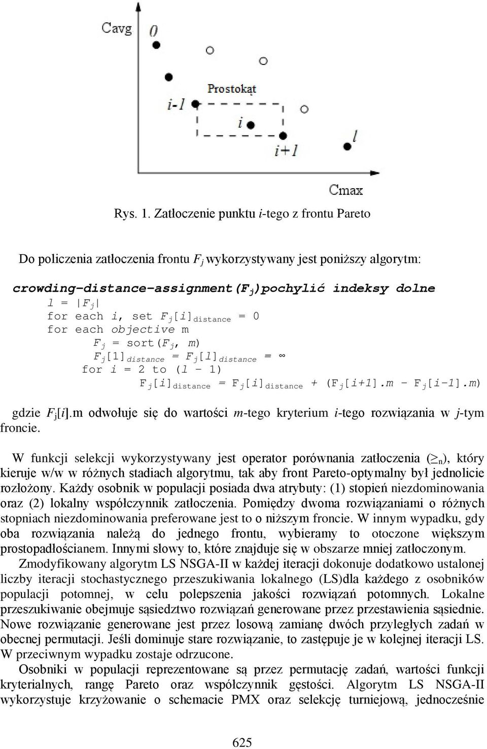 F j [i] distance = 0 for each objective m F j = sort(f j, m) F j [1] distance = F j [l] distance = for i = 2 to (l 1) F j [i] distance = F j [i] distance + (F j [i+1].m - F j [i-1].m) gdzie F j [i].