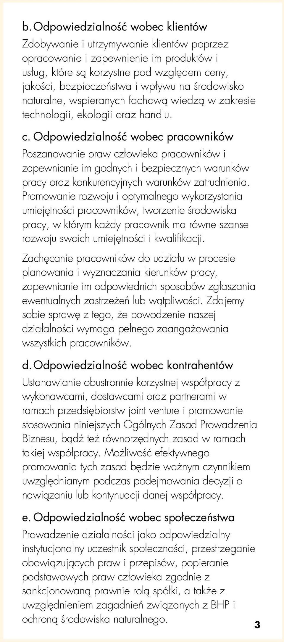 Odpowiedzialność wobec pracowników Poszanowanie praw człowieka pracowników i zapewnianie im godnych i bezpiecznych warunków pracy oraz konkurencyjnych warunków zatrudnienia.