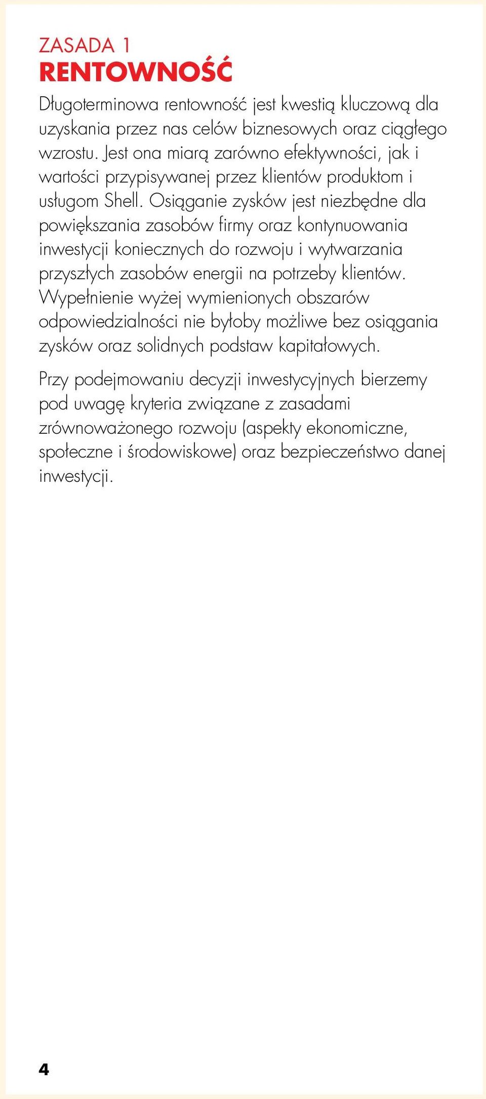 Osiąganie zysków jest niezbędne dla powiększania zasobów firmy oraz kontynuowania inwestycji koniecznych do rozwoju i wytwarzania przyszłych zasobów energii na potrzeby klientów.