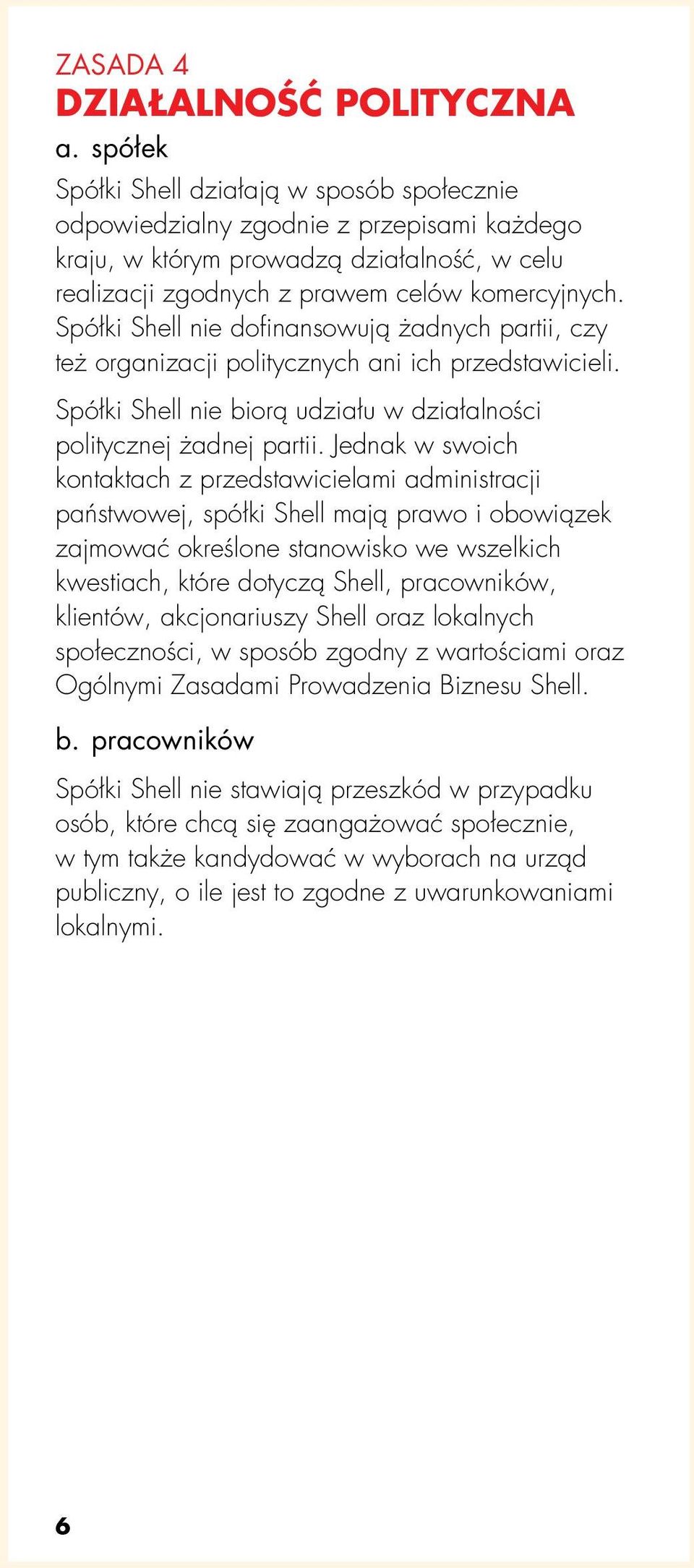 Spółki Shell nie dofinansowują żadnych partii, czy też organizacji politycznych ani ich przedstawicieli. Spółki Shell nie biorą udziału w działalności politycznej żadnej partii.