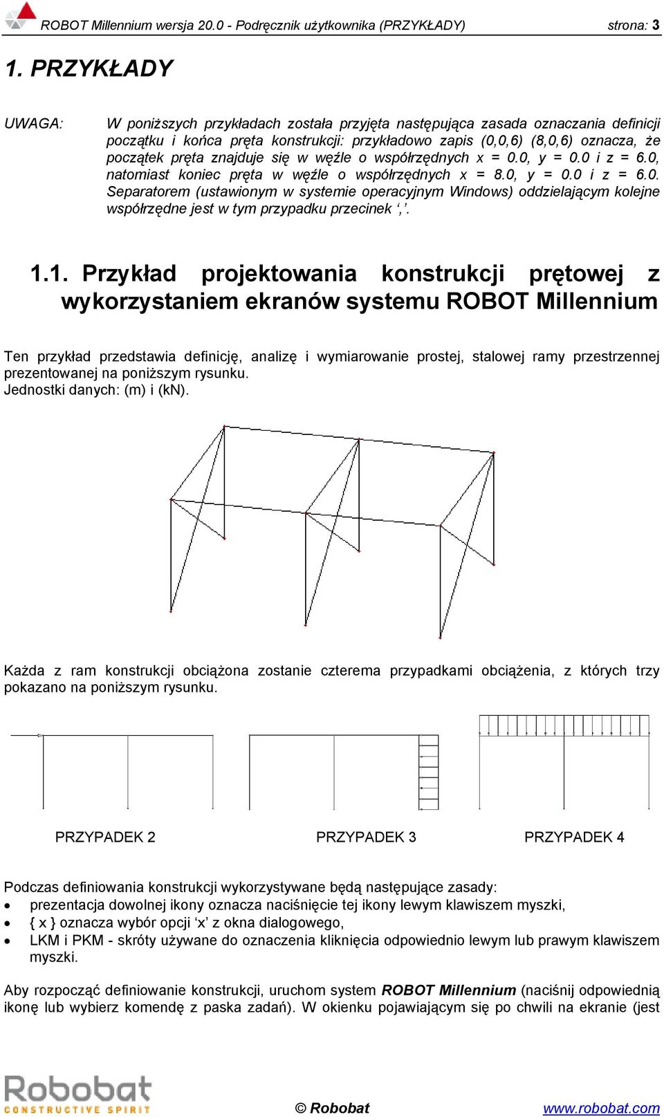 znajduje się w węźle o współrzędnych x = 0.0, y = 0.0 i z = 6.0, natomiast koniec pręta w węźle o współrzędnych x = 8.0, y = 0.0 i z = 6.0. Separatorem (ustawionym w systemie operacyjnym Windows) oddzielającym kolejne współrzędne jest w tym przypadku przecinek,.