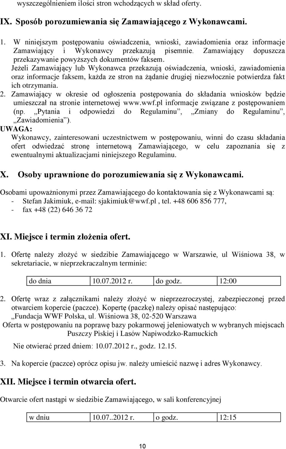 Jeżeli Zamawiający lub Wykonawca przekazują oświadczenia, wnioski, zawiadomienia oraz informacje faksem, każda ze stron na żądanie drugiej niezwłocznie potwierdza fakt ich otrzymania. 2.