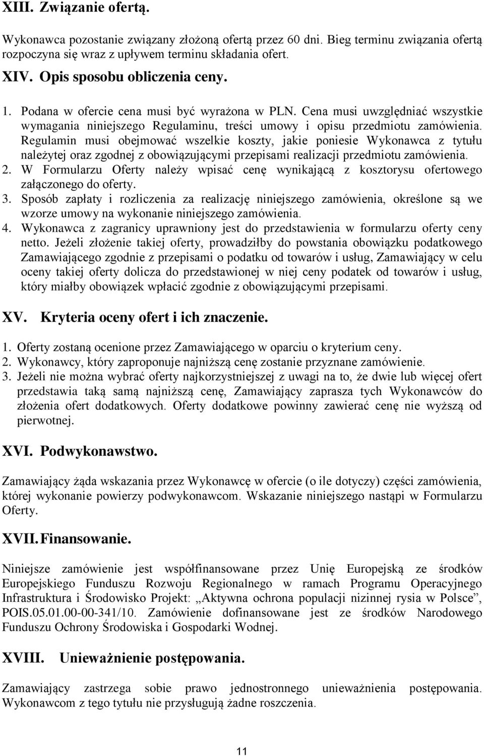 Regulamin musi obejmować wszelkie koszty, jakie poniesie Wykonawca z tytułu należytej oraz zgodnej z obowiązującymi przepisami realizacji przedmiotu zamówienia. 2.