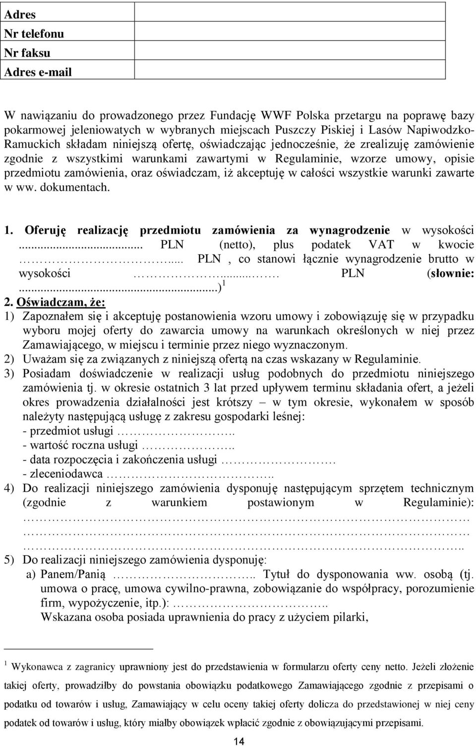 oraz oświadczam, iż akceptuję w całości wszystkie warunki zawarte w ww. dokumentach. 1. Oferuję realizację przedmiotu zamówienia za wynagrodzenie w wysokości... PLN (netto), plus podatek VAT w kwocie.