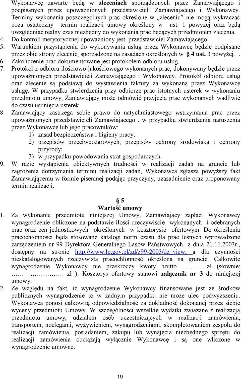 1 powyżej oraz będą uwzględniać realny czas niezbędny do wykonania prac będących przedmiotem zlecenia. 4. Do kontroli merytorycznej upoważniony jest przedstawiciel Zamawiającego. 5.