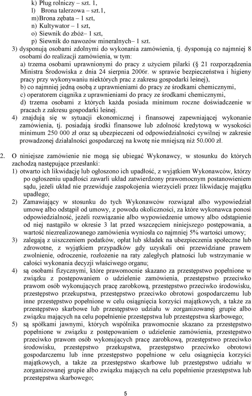 dysponują co najmniej 8 osobami do realizacji zamówienia, w tym: a) trzema osobami uprawnionymi do pracy z użyciem pilarki ( 21 rozporządzenia Ministra Środowiska z dnia 24 sierpnia 2006r.