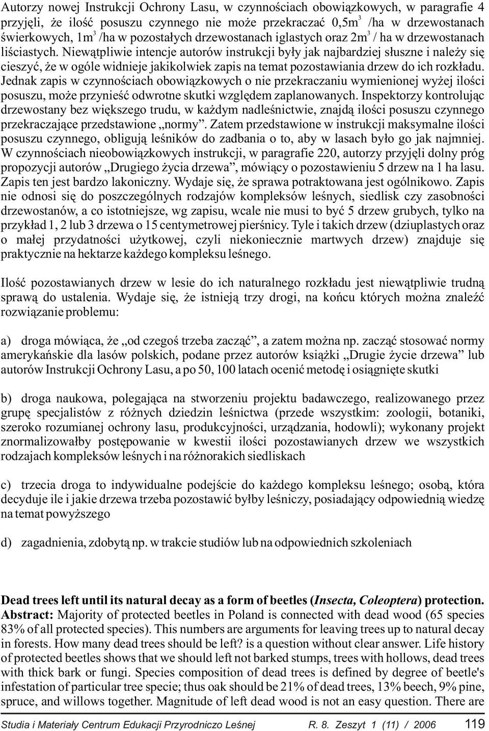 Niew¹tpliwie intencje autorów instrukcji by³y jak najbardziej s³uszne i nale y siê cieszyæ, e w ogóle widnieje jakikolwiek zapis na temat pozostawiania drzew do ich rozk³adu.