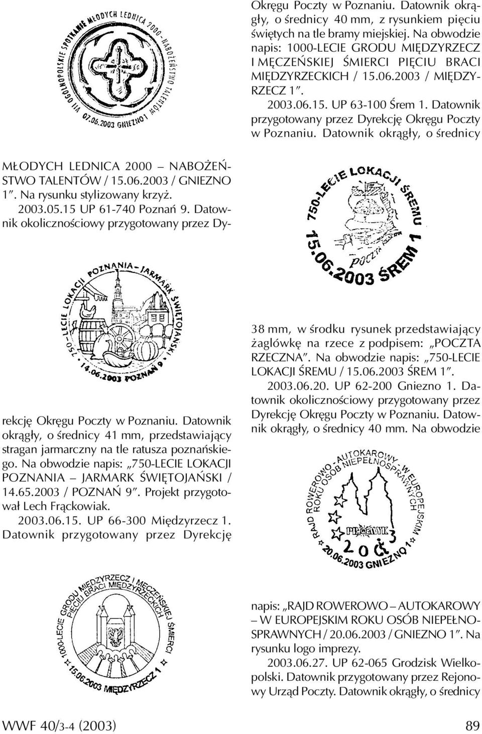 Datownik przygotowany przez Dyrekcję Okręgu Poczty w Poznaniu. Datownik okrągły, o średnicy MŁODYCH LEDNICA 2000 NABOŻEŃ- STWO TALENTÓW / 15.06.2003 / GNIEZNO 1. Na rysunku stylizowany krzyż. 2003.05.