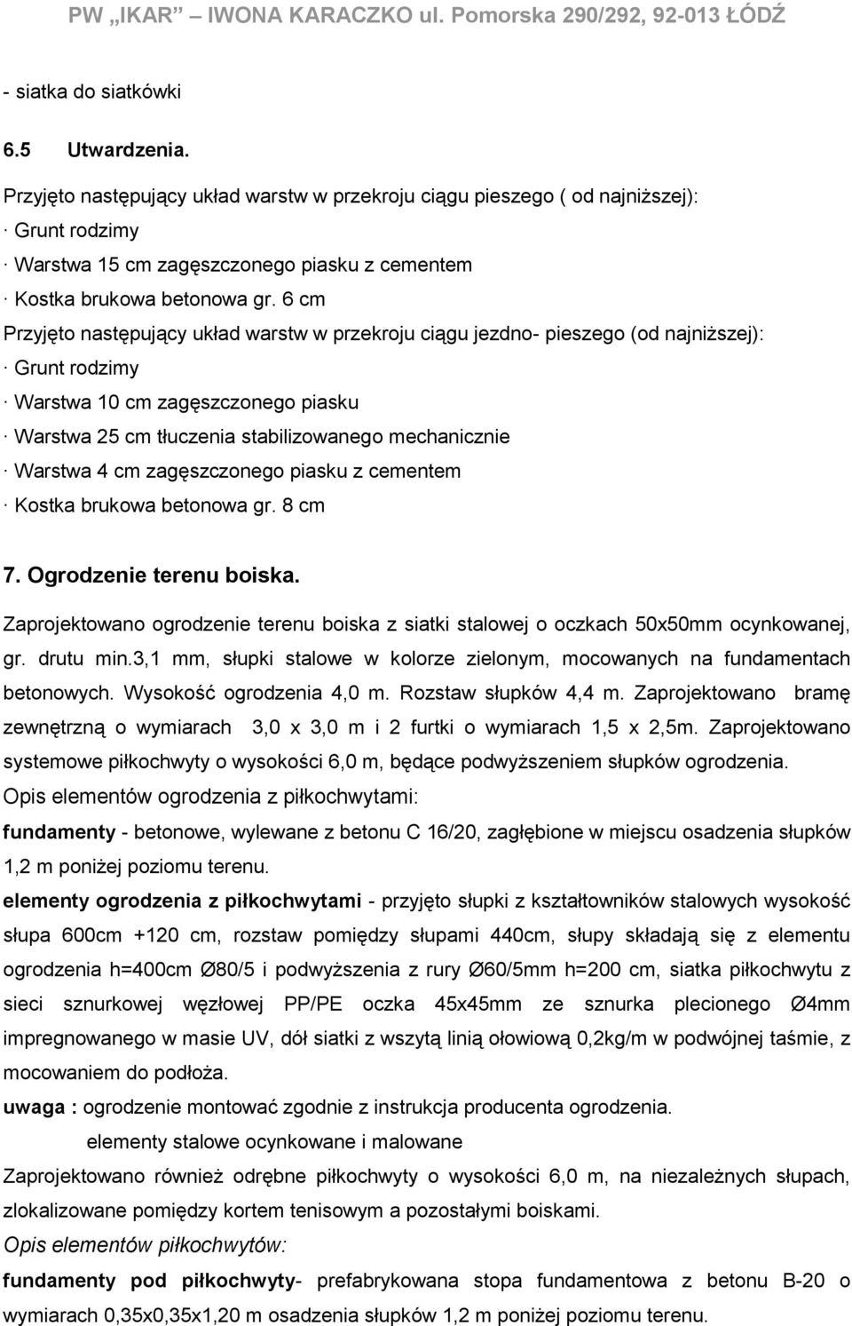 6 cm Przyjęto następujący układ warstw w przekroju ciągu jezdno- pieszego (od najniższej): Grunt rodzimy Warstwa 10 cm zagęszczonego piasku Warstwa 25 cm tłuczenia stabilizowanego mechanicznie