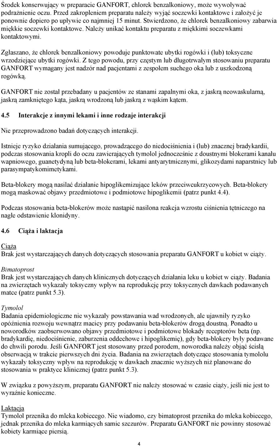 Należy unikać kontaktu preparatu z miękkimi soczewkami kontaktowymi. Zgłaszano, że chlorek benzalkoniowy powoduje punktowate ubytki rogówki i (lub) toksyczne wrzodziejące ubytki rogówki.