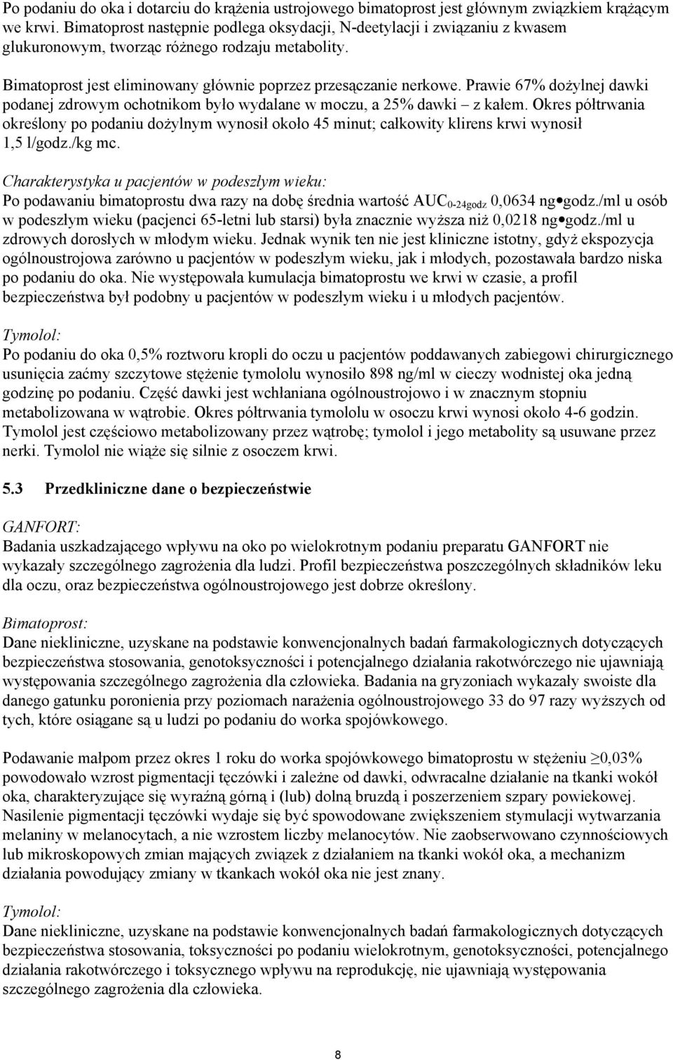 Prawie 67% dożylnej dawki podanej zdrowym ochotnikom było wydalane w moczu, a 25% dawki z kałem.