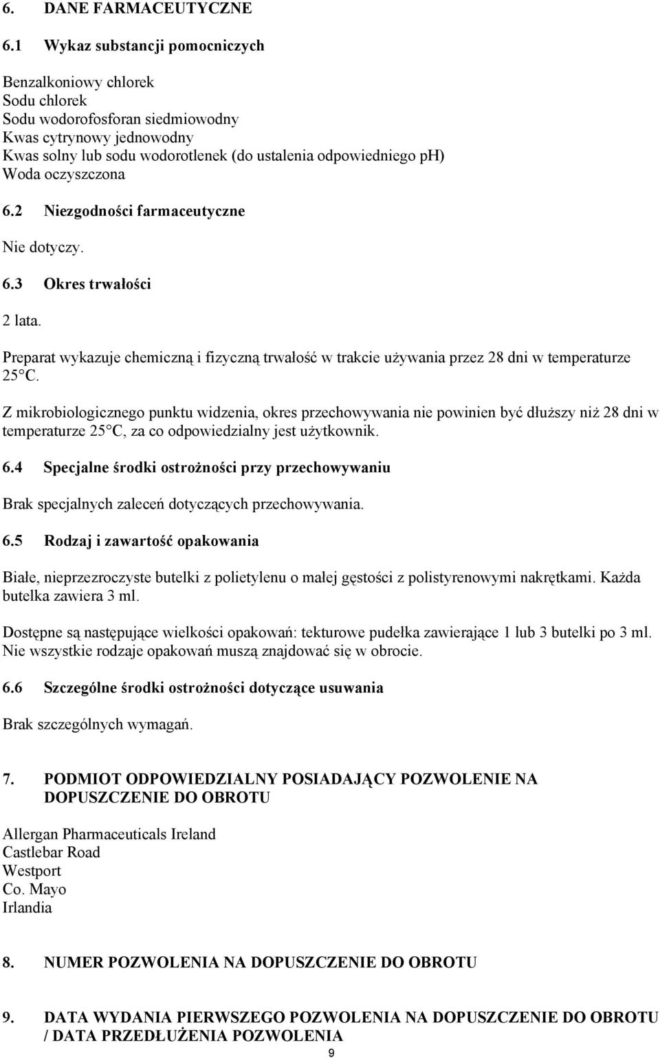 oczyszczona 6.2 Niezgodności farmaceutyczne Nie dotyczy. 6.3 Okres trwałości 2 lata. Preparat wykazuje chemiczną i fizyczną trwałość w trakcie używania przez 28 dni w temperaturze 25 C.