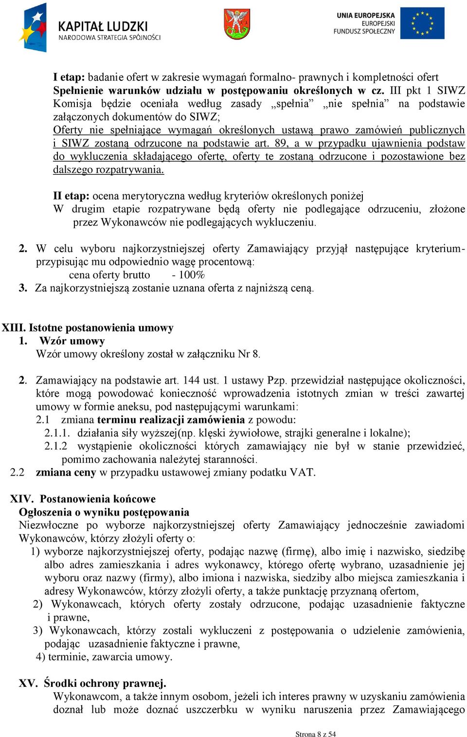 SIWZ zostaną odrzucone na podstawie art. 89, a w przypadku ujawnienia podstaw do wykluczenia składającego ofertę, oferty te zostaną odrzucone i pozostawione bez dalszego rozpatrywania.