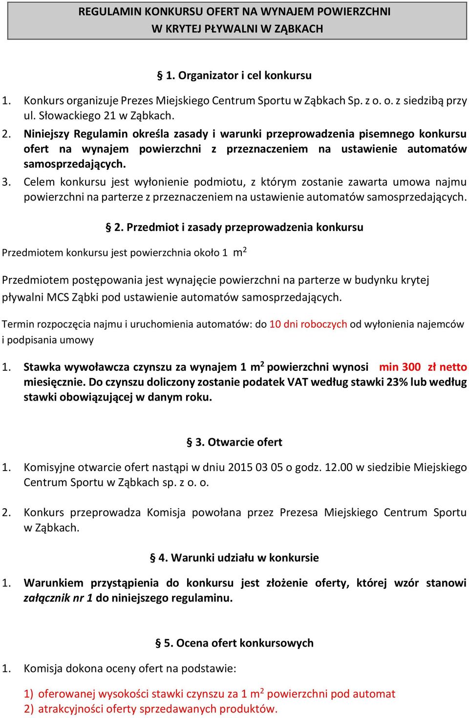 Celem konkursu jest wyłonienie podmiotu, z którym zostanie zawarta umowa najmu powierzchni na parterze z przeznaczeniem na ustawienie automatów samosprzedających. 2.