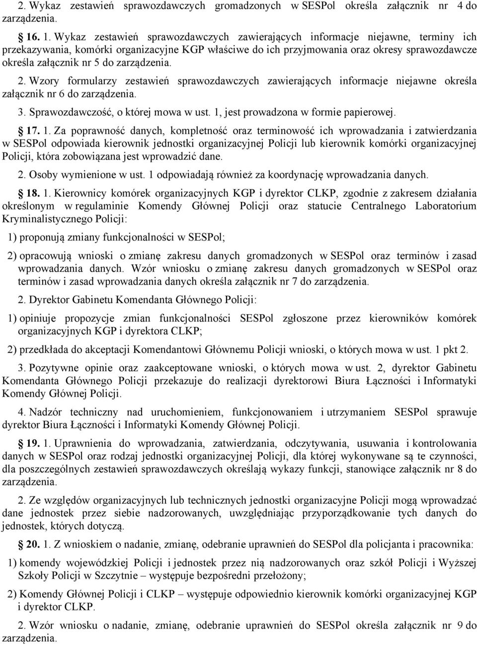 nr 5 do zarządzenia. 2. Wzory formularzy zestawień sprawozdawczych zawierających informacje niejawne określa załącznik nr 6 do zarządzenia. 3. Sprawozdawczość, o której mowa w ust.