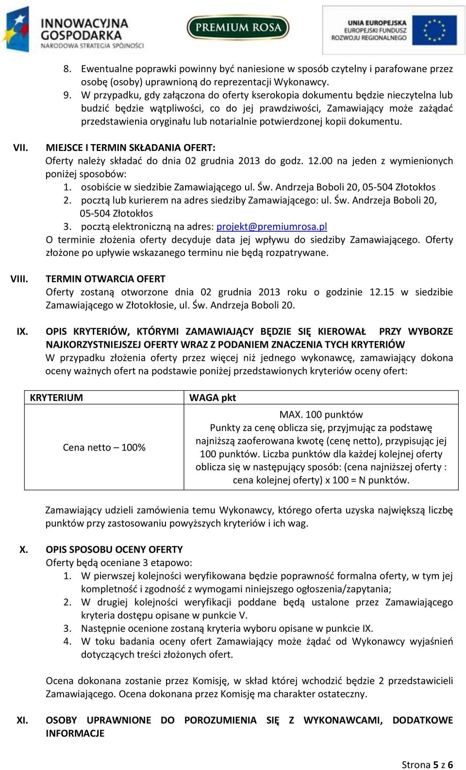 potwierdzonej kopii dokumentu. VII. VIII. MIEJSCE I TERMIN SKŁADANIA OFERT: Oferty należy składać do dnia 02 grudnia 2013 do godz. 12.00 na jeden z wymienionych poniżej sposobów: 1.