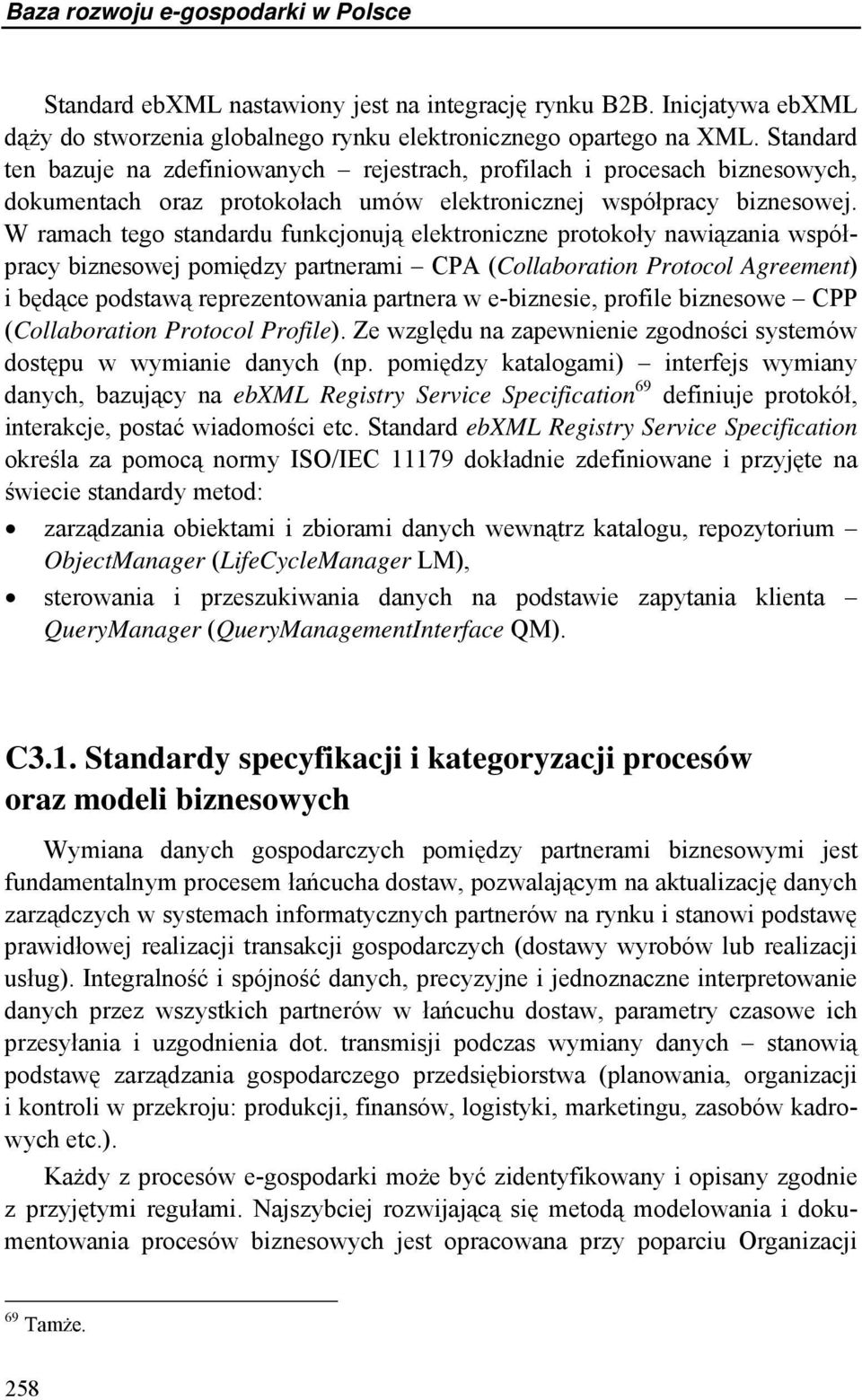 W ramach tego standardu funkcjonują elektroniczne protokoły nawiązania współpracy biznesowej pomiędzy partnerami CPA (Collaboration Protocol Agreement) i będące podstawą reprezentowania partnera w