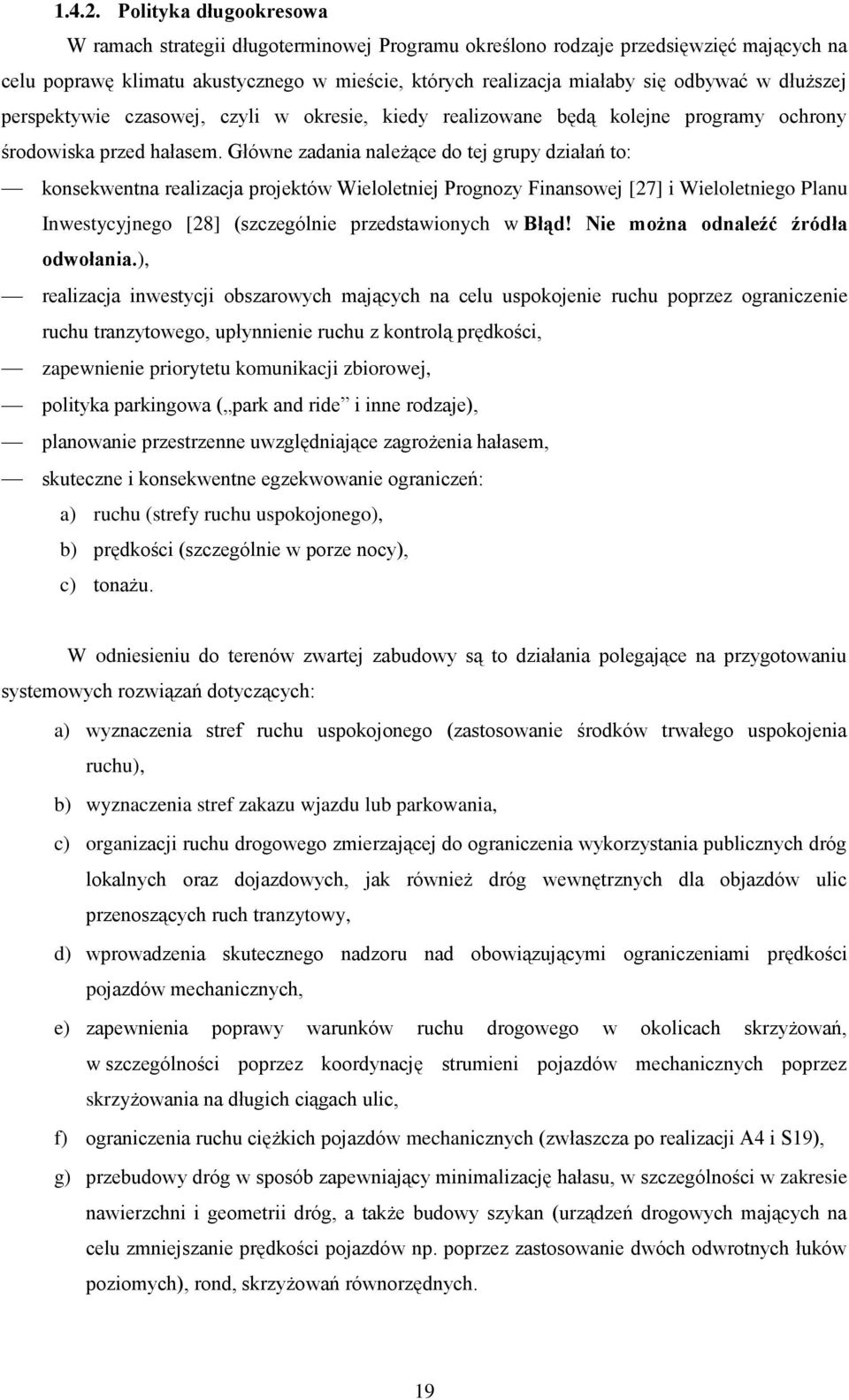 dłuższej perspektywie czasowej, czyli w okresie, kiedy realizowane będą kolejne programy ochrony środowiska przed hałasem.