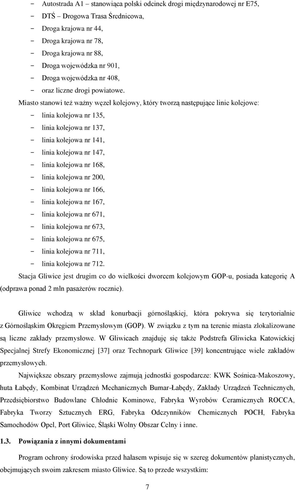 Miasto stanowi też ważny węzeł kolejowy, który tworzą następujące linie kolejowe: linia kolejowa nr 135, linia kolejowa nr 137, linia kolejowa nr 141, linia kolejowa nr 147, linia kolejowa nr 168,