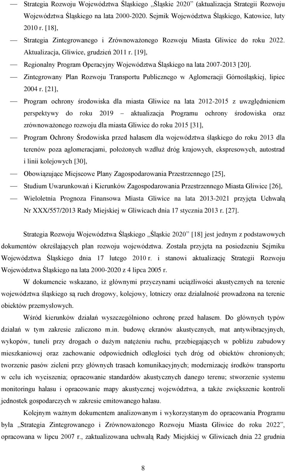 [19], Regionalny Program Operacyjny Województwa Śląskiego na lata 2007-2013 [20]. Zintegrowany Plan Rozwoju Transportu Publicznego w Aglomeracji Górnośląskiej, lipiec 2004 r.