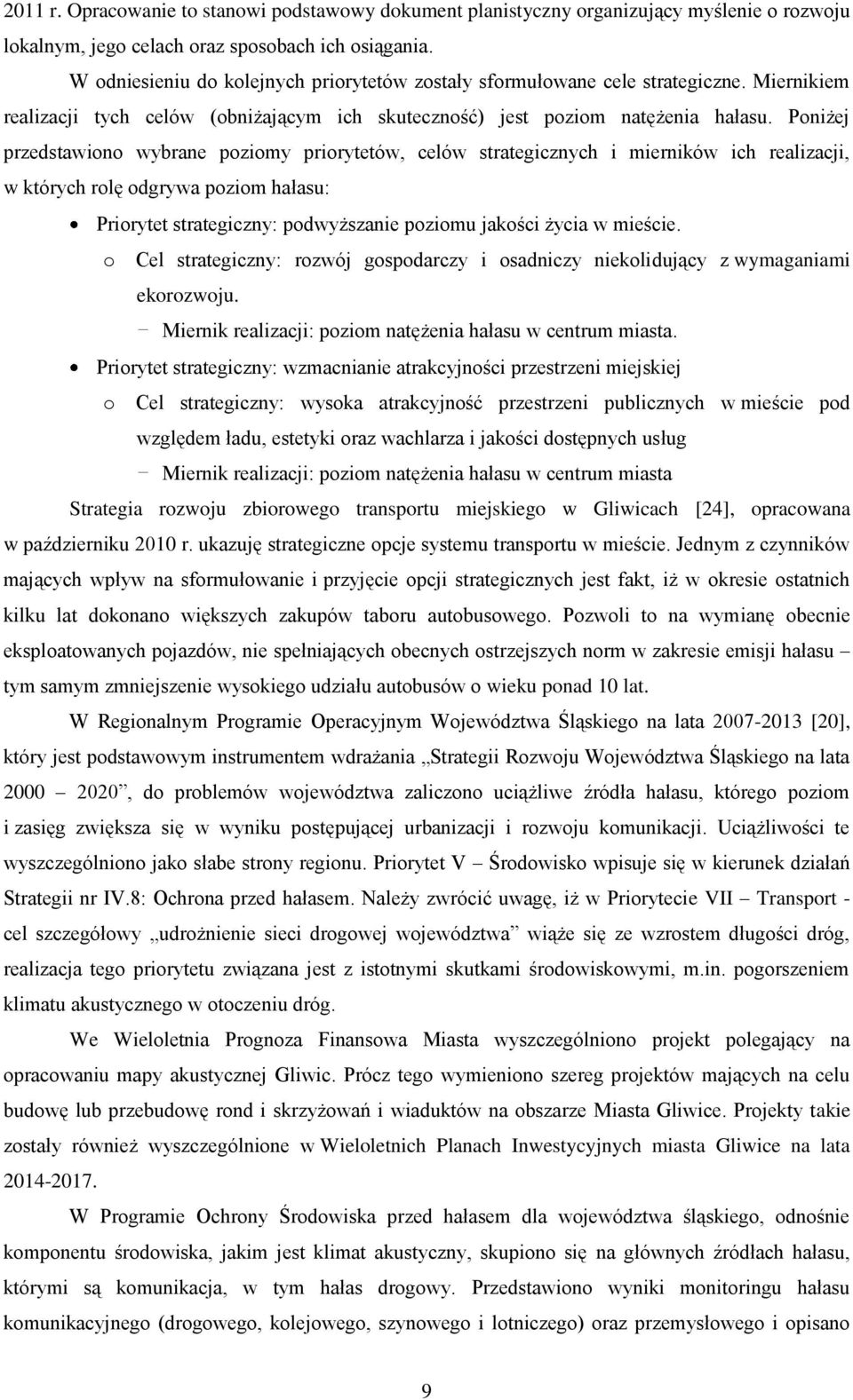 Poniżej przedstawiono wybrane poziomy priorytetów, celów strategicznych i mierników ich realizacji, w których rolę odgrywa poziom hałasu: Priorytet strategiczny: podwyższanie poziomu jakości życia w