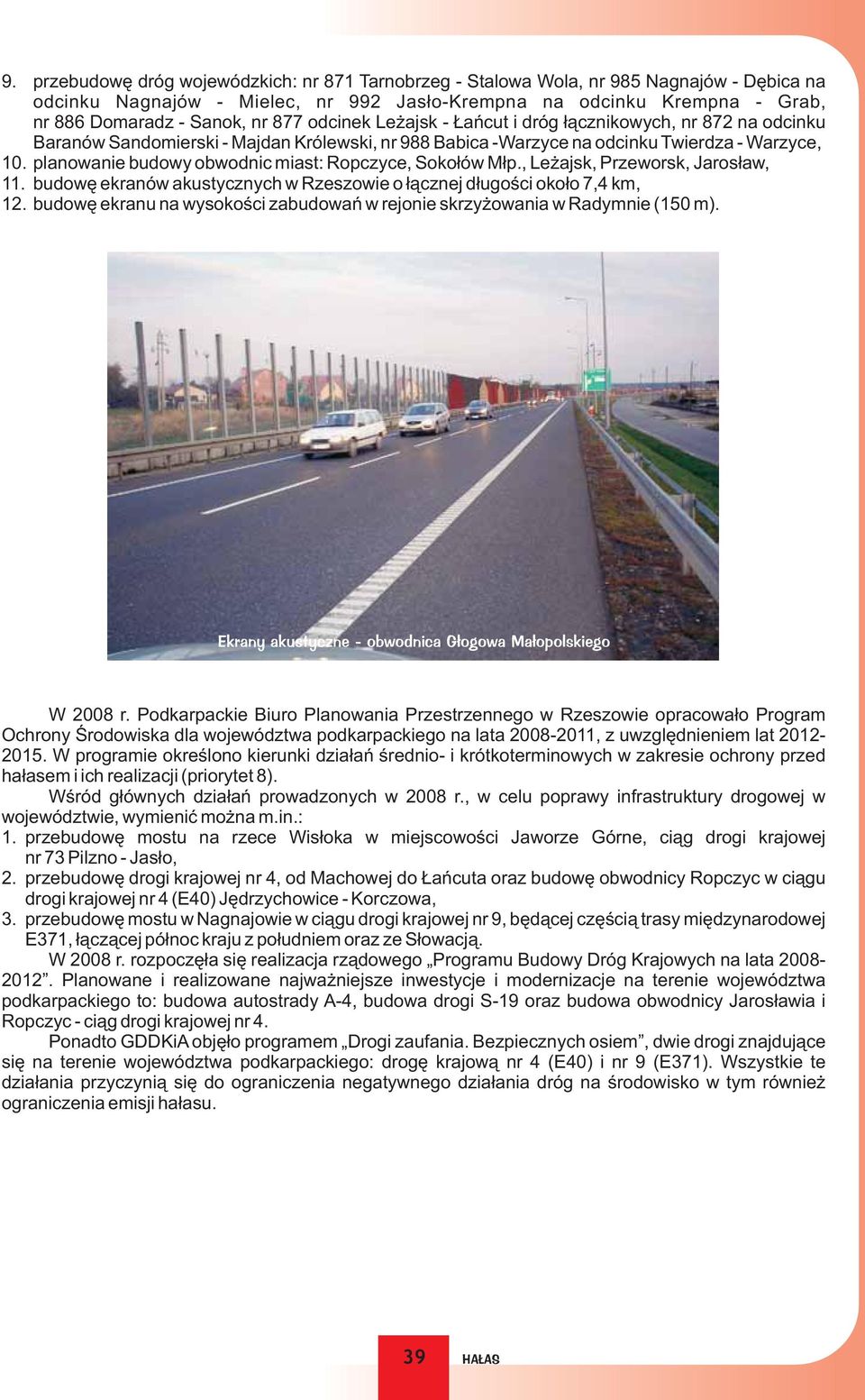 planowanie budowy obwodnic miast: Ropczyce, Sokołów Młp., eżajsk, Przeworsk, Jarosław,. budowę ekranów akustycznych w Rzeszowie o łącznej długości około 7, km,.