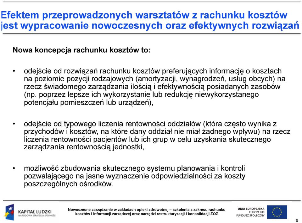 poprzez lepsze ich wykorzystanie lub redukcję niewykorzystanego potencjału pomieszczeń lub urządzeń), odejście od typowego liczenia rentowności oddziałów (która często wynika z przychodów i kosztów,