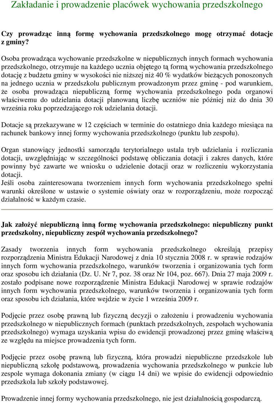 wysokości nie niższej niż 40 % wydatków bieżących ponoszonych na jednego ucznia w przedszkolu publicznym prowadzonym przez gminę - pod warunkiem, że osoba prowadząca niepubliczną formę wychowania