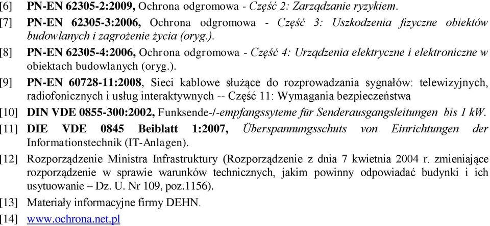 [9] PN-EN 60728-11:2008, Sieci kablowe służące do rozprowadzania sygnałów: telewizyjnych, radiofonicznych i usług interaktywnych -- Część 11: Wymagania bezpieczeństwa [10] DIN VDE 0855-300:2002,